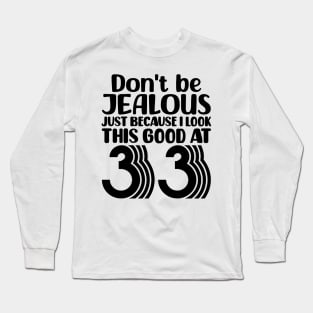 Don't Be Jealous Just Because I look This Good At 33 Long Sleeve T-Shirt